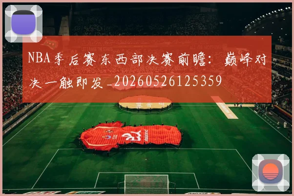 NBA季后赛东西部决赛前瞻：巅峰对决一触即发_20260526125359