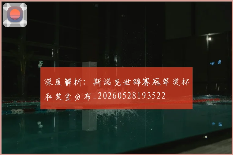 深度解析：斯诺克世锦赛冠军奖杯和奖金分布_20260528193522
