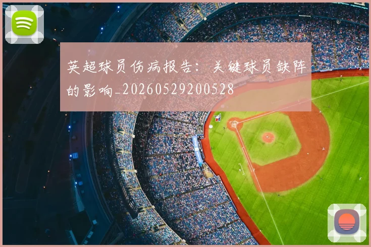 英超球员伤病报告:关键球员缺阵的影响_20260529200528